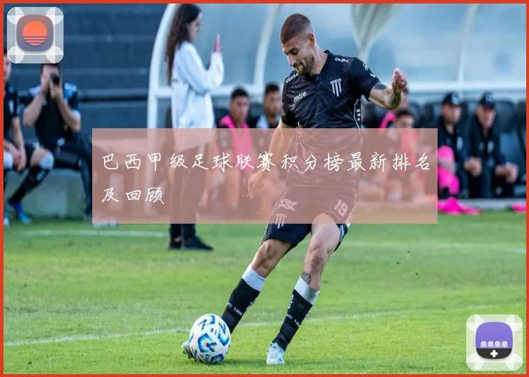 巴西甲级足球联赛积分榜最新排名及回顾