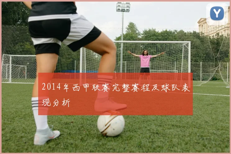 2014年西甲联赛完整赛程及球队表现分析